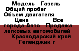 › Модель ­ Газель › Общий пробег ­ 180 000 › Объем двигателя ­ 2 445 › Цена ­ 73 000 - Все города Авто » Продажа легковых автомобилей   . Краснодарский край,Геленджик г.